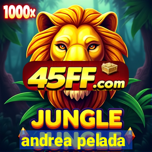 andrea pelada
